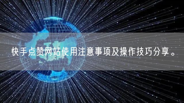 快手点赞网站使用注意事项及操作技巧分享。