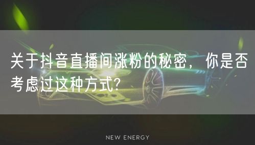 关于抖音直播间涨粉的秘密，你是否考虑过这种方式?