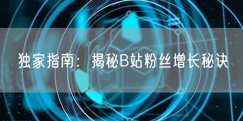 独家指南：揭秘B站粉丝增长秘诀