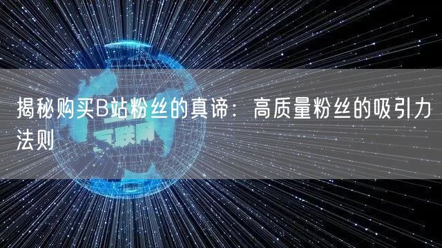 揭秘购买B站粉丝的真谛：高质量粉丝的吸引力法则