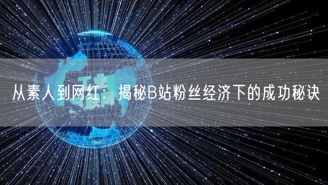 从素人到网红：揭秘B站粉丝经济下的成功秘诀