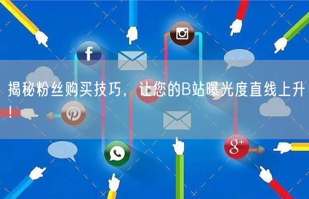 揭秘粉丝购买技巧，让您的B站曝光度直线上升！