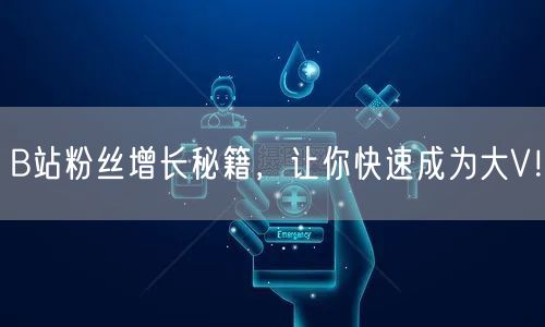 B站粉丝增长秘籍，让你快速成为大V！