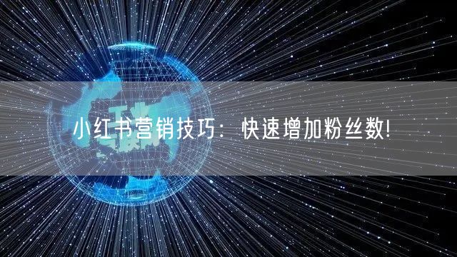 小红书营销技巧：快速增加粉丝数!