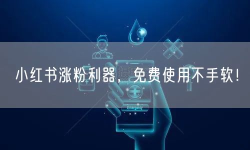 小红书涨粉利器，免费使用不手软！