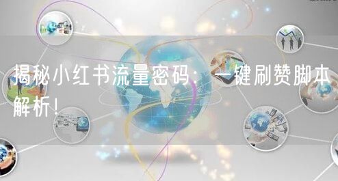 揭秘小红书流量密码：一键刷赞脚本解析！