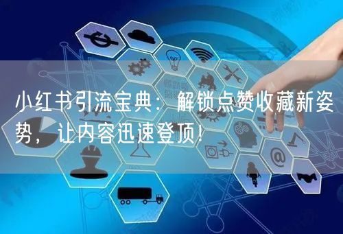 小红书引流宝典：解锁点赞收藏新姿势，让内容迅速登顶！