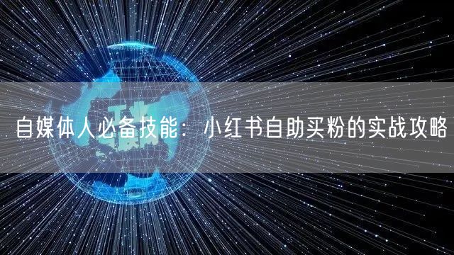 自媒体人必备技能：小红书自助买粉的实战攻略
